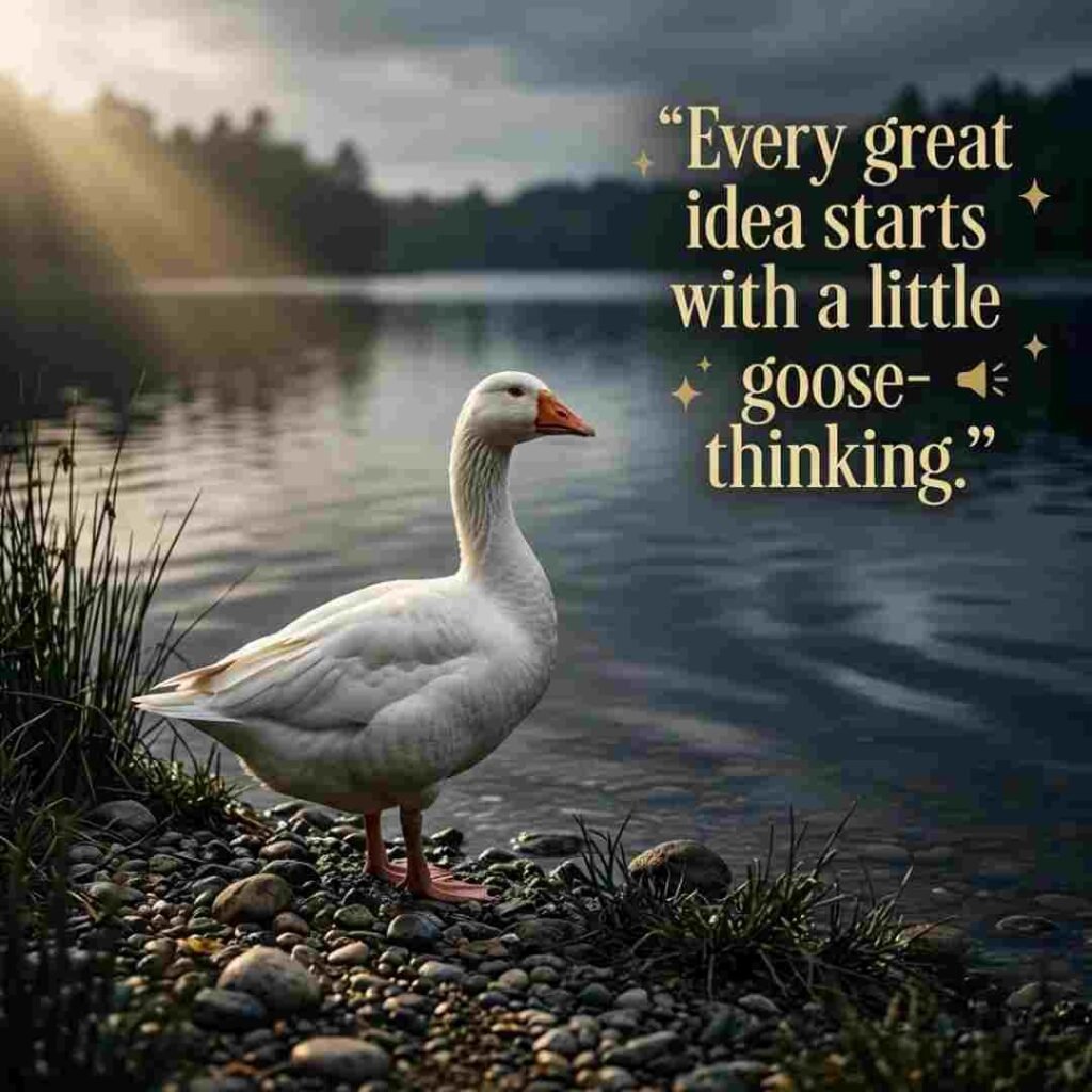 Clever goose wordplay image featuring a realistic goose by a lake with the quote Every great idea starts with a little goose thinking, ideal for witty goose puns and clever humour.